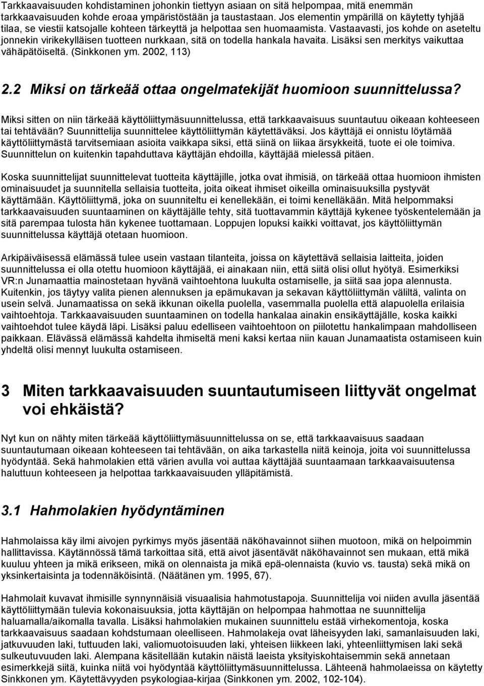 Vastaavasti, jos kohde on aseteltu jonnekin virikekylläisen tuotteen nurkkaan, sitä on todella hankala havaita. Lisäksi sen merkitys vaikuttaa vähäpätöiseltä. (Sinkkonen ym. 2002, 113) 2.