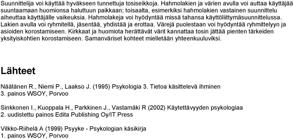 Hahmolakeja voi hyödyntää missä tahansa käyttöliittymäsuunnittelussa. Lakien avulla voi ryhmitellä, jäsentää, yhdistää ja erottaa.