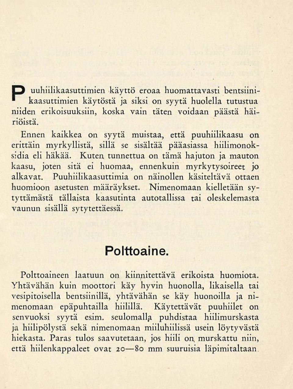 Kuten tunnettua on tämä hajuton ja mauton kaasu, joten sitä ei huomaa, ennenkuin myrkytysoireet jo alkavat. Puuhiilikaasuttimia on näinollen käsiteltävä ottaen huomioon asetusten määräykset.