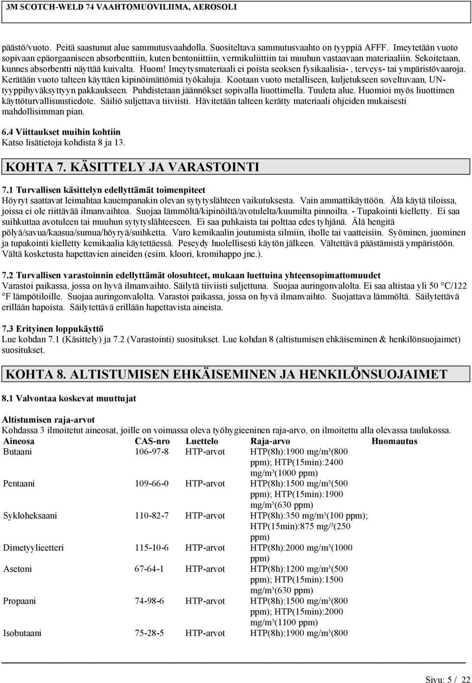 Imeytysmateriaali ei poista seokse fysikaalisia-, terveys- tai ympäristövaaroja. Kerätää vuoto taltee käyttäe kipiöimättömiä työkaluja.