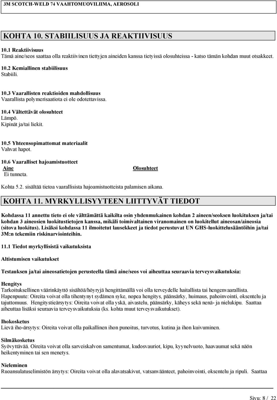 10.6 Vaaralliset hajoamistuotteet Aie Ei tueta. Olosuhteet Kohta 5.2. sisältää tietoa vaarallisista hajoamistuotteista palamise aikaa. KOHTA 11.