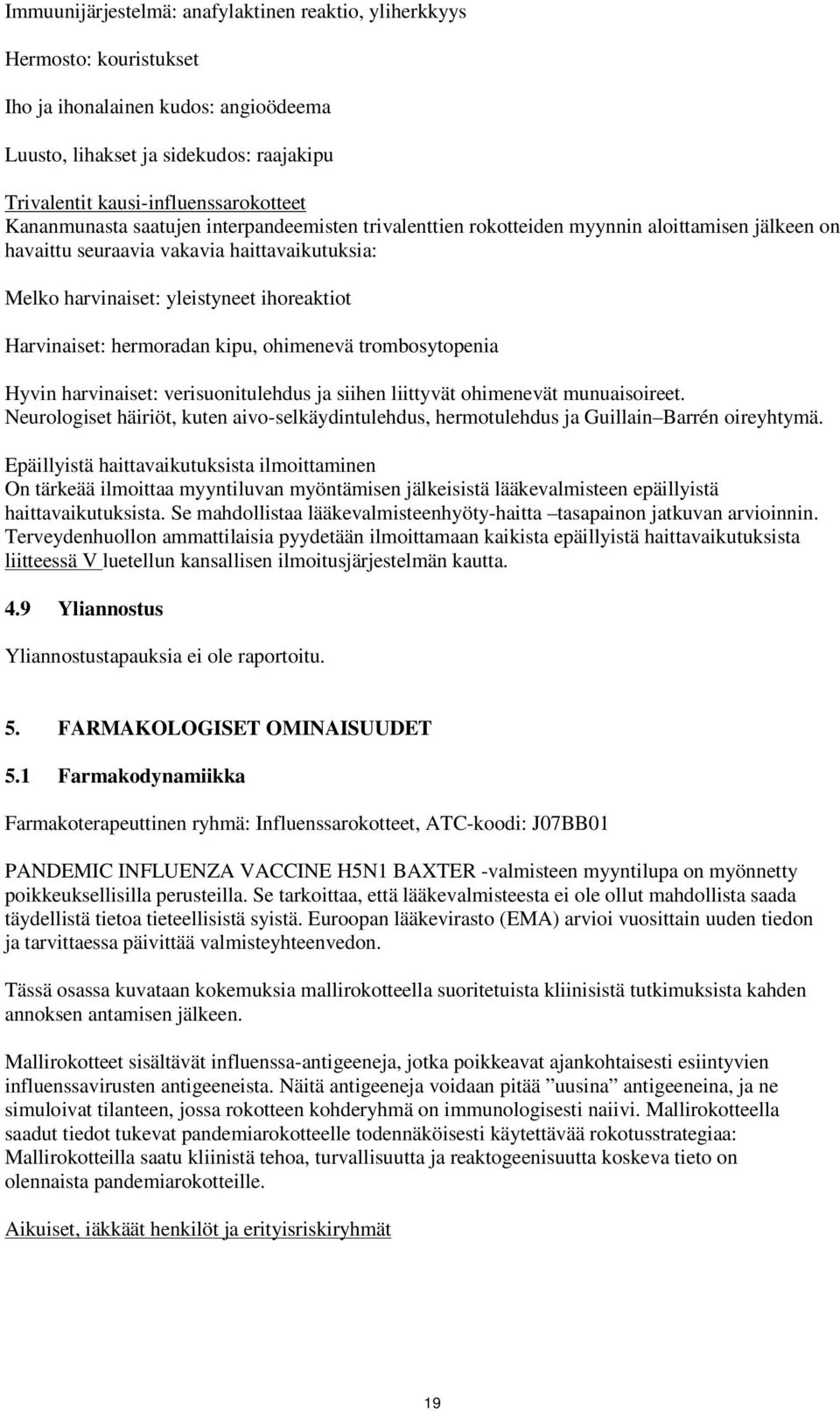 hermoradan kipu, ohimenevä trombosytopenia Hyvin harvinaiset: verisuonitulehdus ja siihen liittyvät ohimenevät munuaisoireet.