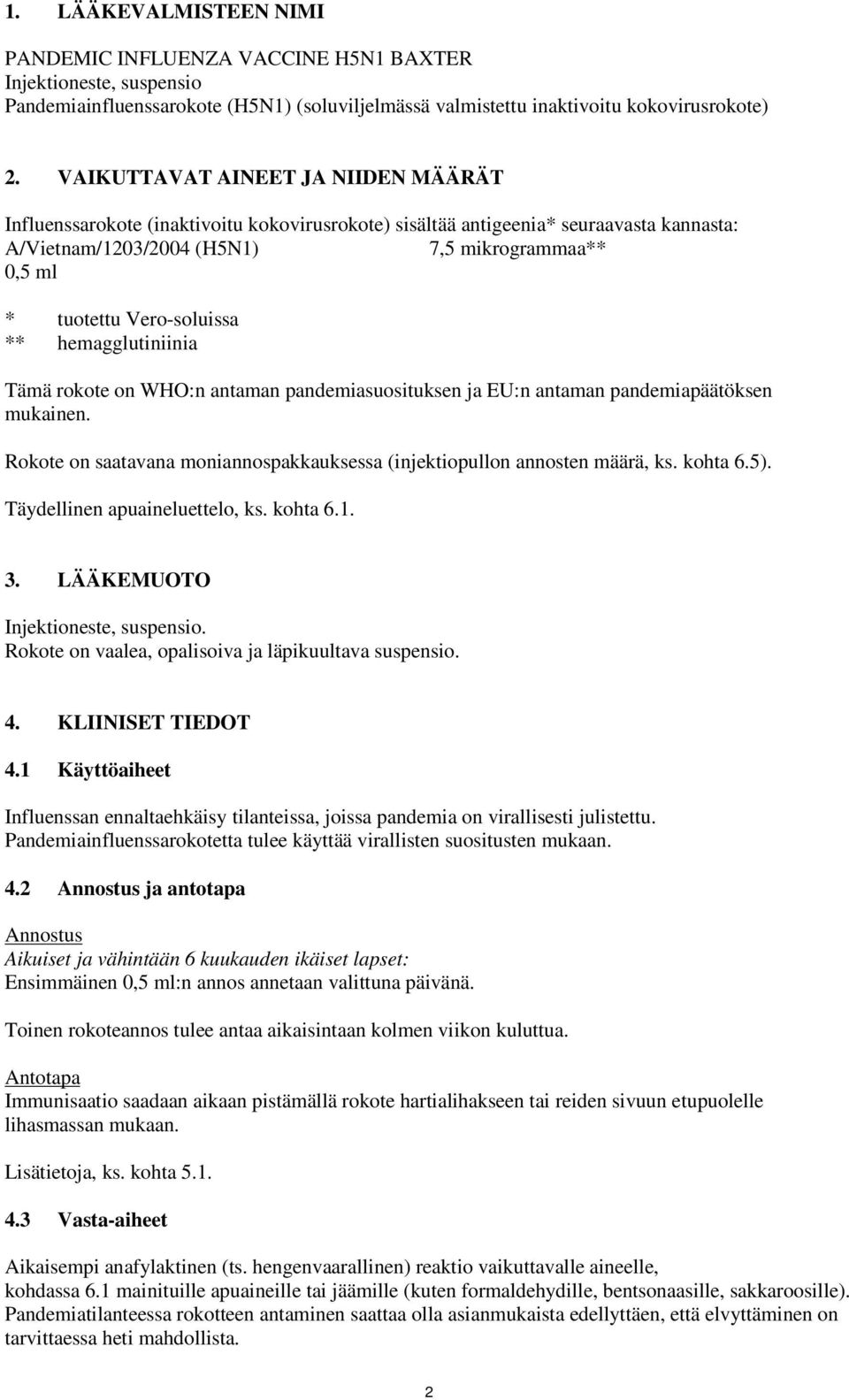 Verosoluissa ** hemagglutiniinia Tämä rokote on WHO:n antaman pandemiasuosituksen ja EU:n antaman pandemiapäätöksen mukainen.