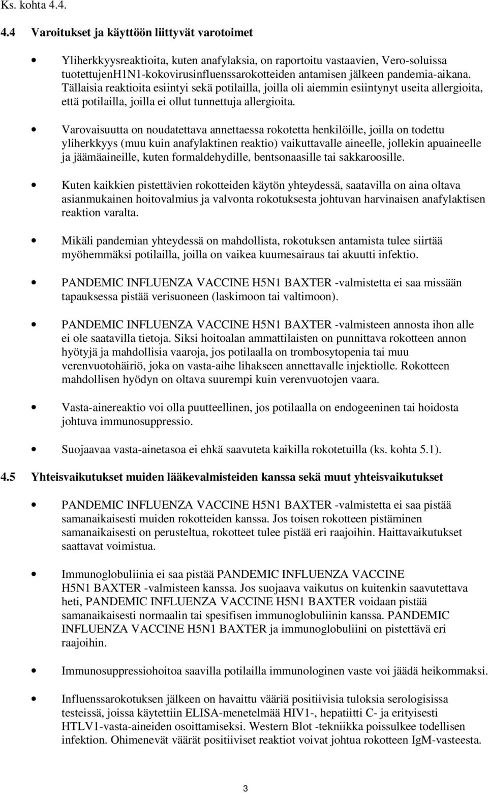 pandemiaaikana. Tällaisia reaktioita esiintyi sekä potilailla, joilla oli aiemmin esiintynyt useita allergioita, että potilailla, joilla ei ollut tunnettuja allergioita.