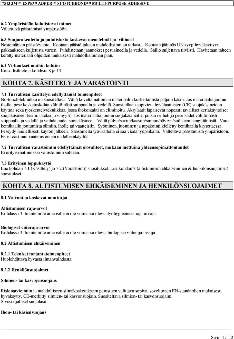 Hävitetään talteen kerätty materiaali ohjeiden mukaisesti mahdollisimman pian. 6.4 Viittaukset muihin kohtiin Katso lisätietoja kohdista 8 ja 13. KOHTA 7. KÄSITTELY JA VARASTOINTI 7.