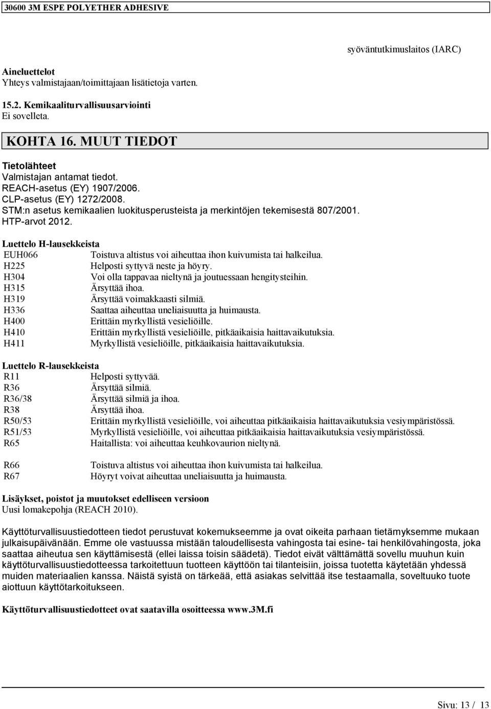 HTP-arvot 2012. Luettelo H-lausekkeista EUH066 Toistuva altistus voi aiheuttaa ihon kuivumista tai halkeilua. H225 Helposti syttyvä neste ja höyry.