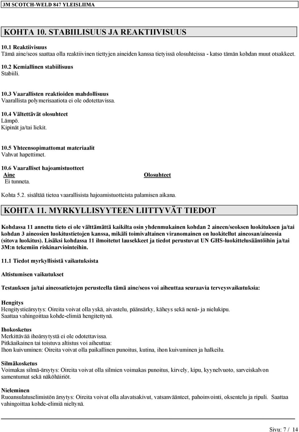 10.6 Vaaralliset hajoamistuotteet Aine Ei tunneta. Olosuhteet Kohta 5.2. sisältää tietoa vaarallisista hajoamistuotteista palamisen aikana. KOHTA 11.