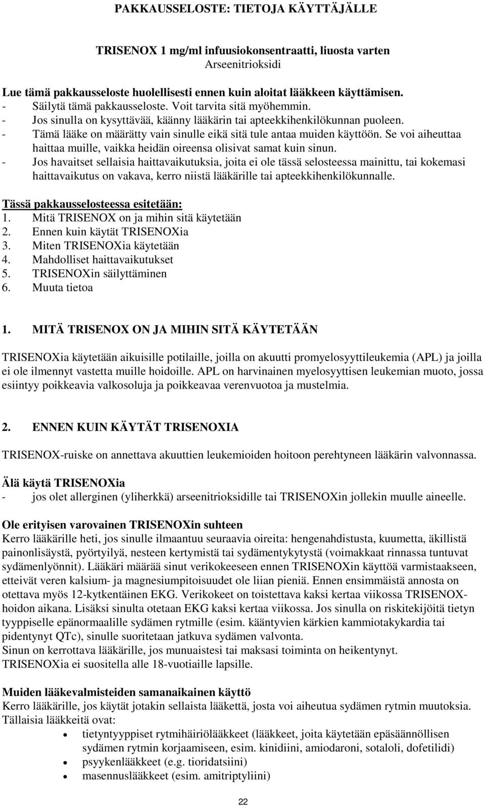 - Tämä lääke on määrätty vain sinulle eikä sitä tule antaa muiden käyttöön. Se voi aiheuttaa haittaa muille, vaikka heidän oireensa olisivat samat kuin sinun.