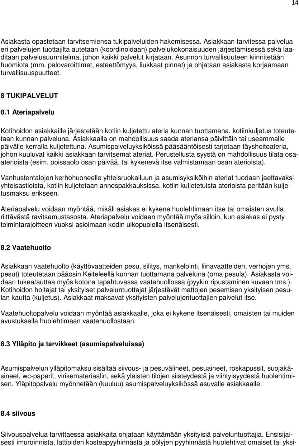 Asunnon turvallisuuteen kiinnitetään huomiota (mm. palovaroittimet, esteettömyys, liukkaat pinnat) ja ohjataan asiakasta korjaamaan turvallisuuspuutteet. 8 TUKIPALVELUT 8.