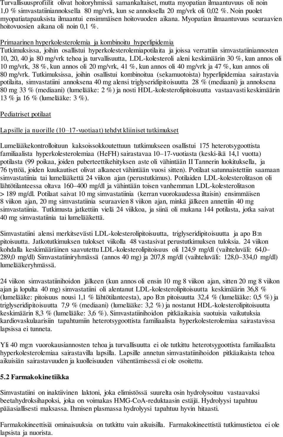 Primaarinen hyperkolesterolemia ja kombinoitu hyperlipidemia Tutkimuksissa, joihin osallistui hyperkolesterolemiapotilaita ja joissa verrattiin simvastatiiniannosten 10, 20, 40 ja 80 mg/vrk tehoa ja