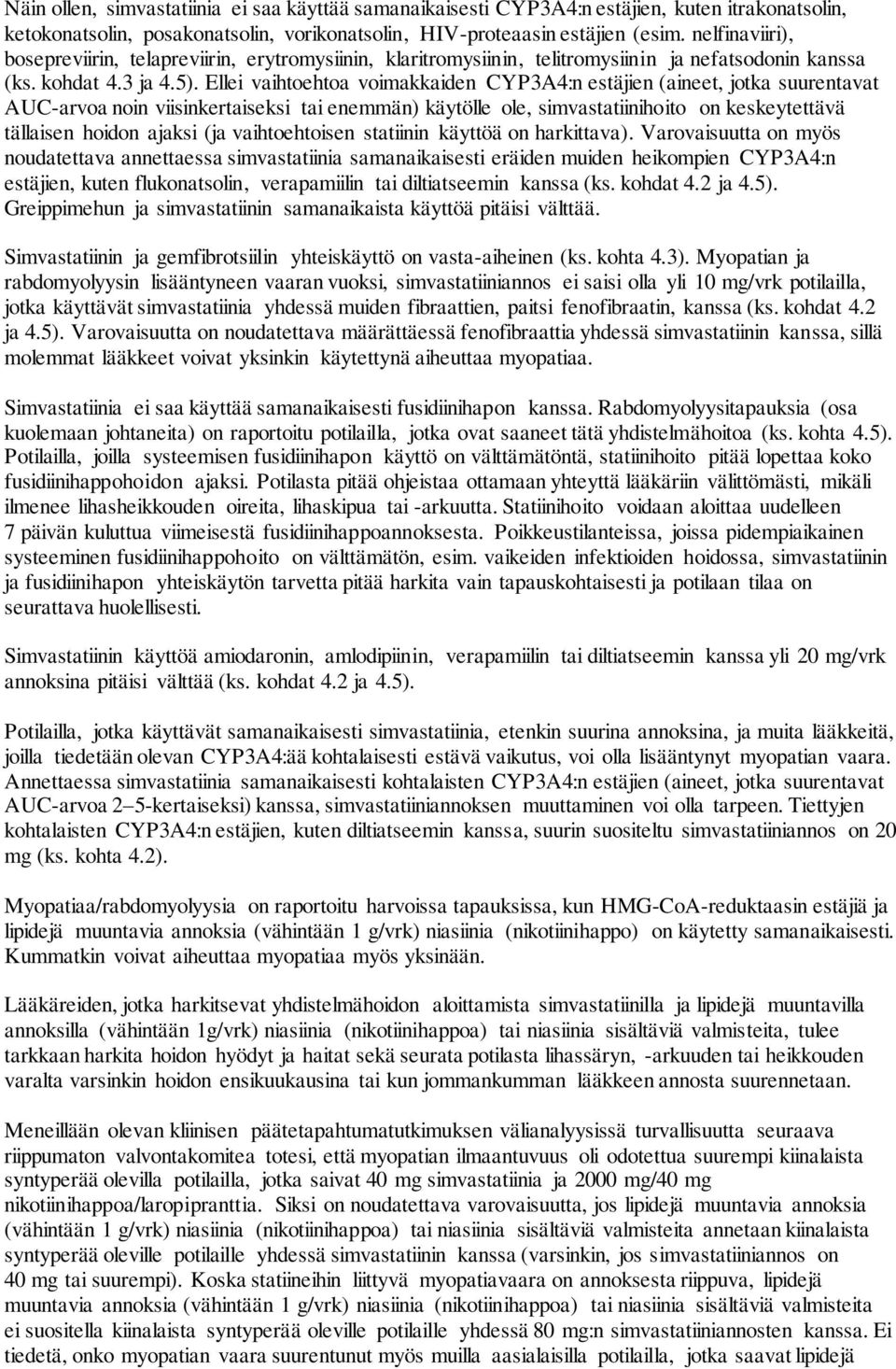 Ellei vaihtoehtoa voimakkaiden CYP3A4:n estäjien (aineet, jotka suurentavat AUC-arvoa noin viisinkertaiseksi tai enemmän) käytölle ole, simvastatiinihoito on keskeytettävä tällaisen hoidon ajaksi (ja