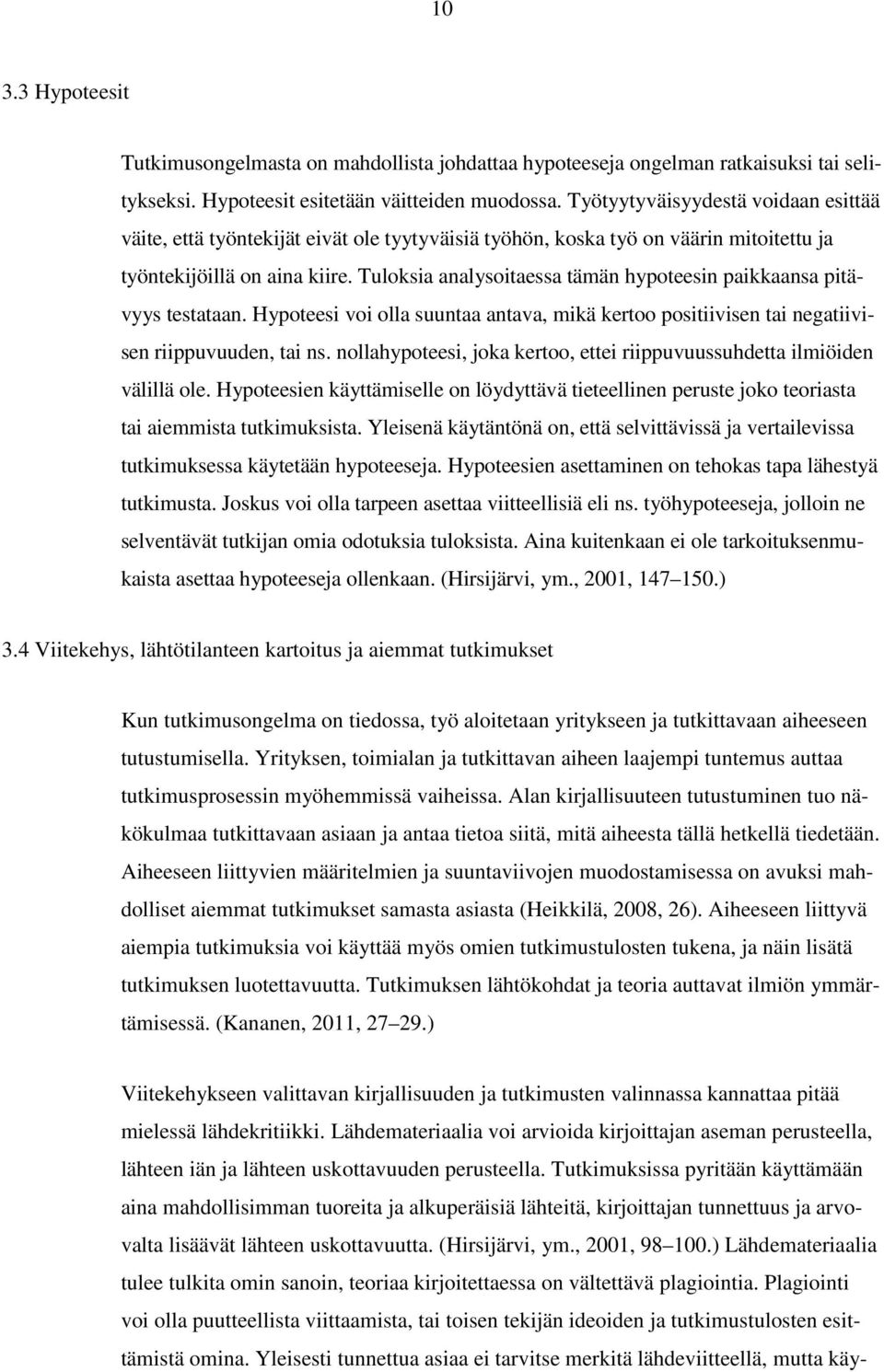 Tuloksia analysoitaessa tämän hypoteesin paikkaansa pitävyys testataan. Hypoteesi voi olla suuntaa antava, mikä kertoo positiivisen tai negatiivisen riippuvuuden, tai ns.