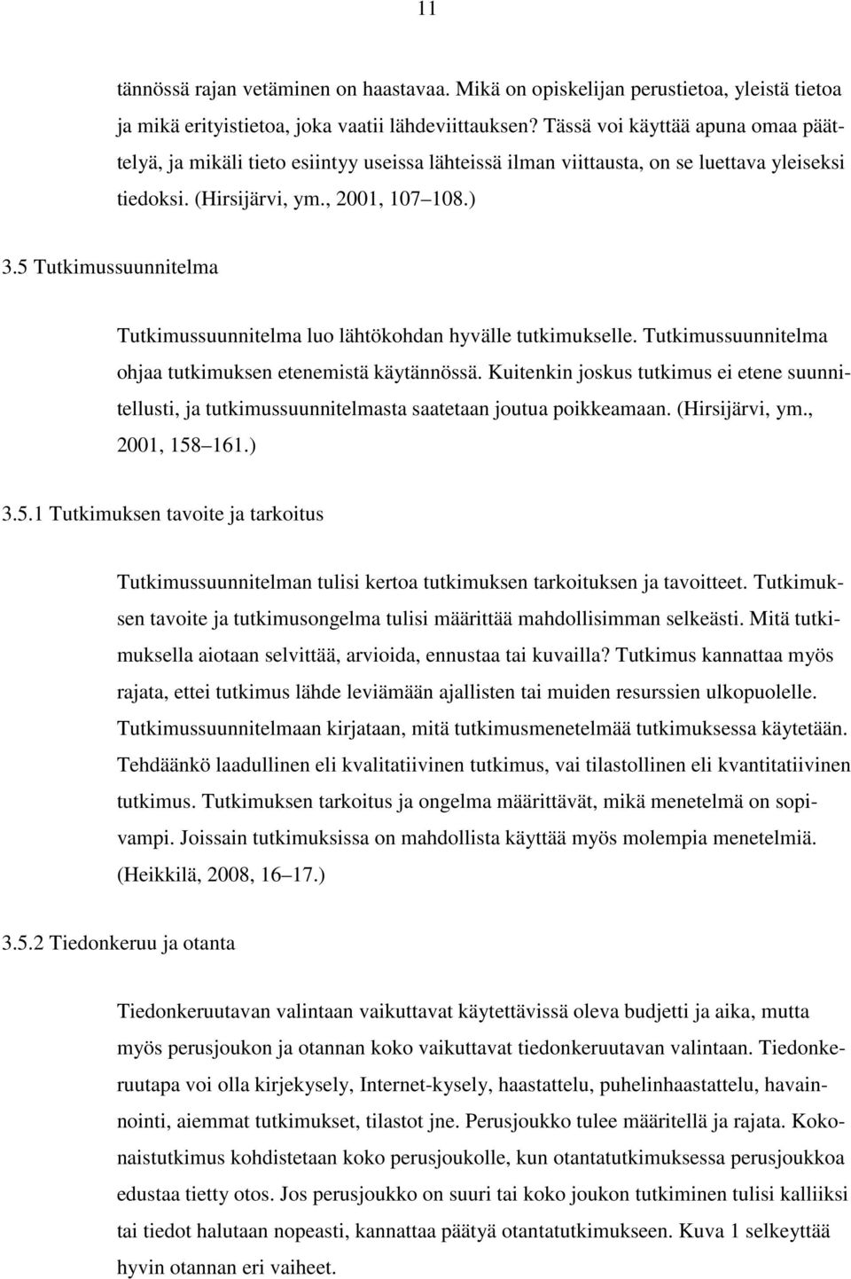 5 Tutkimussuunnitelma Tutkimussuunnitelma luo lähtökohdan hyvälle tutkimukselle. Tutkimussuunnitelma ohjaa tutkimuksen etenemistä käytännössä.