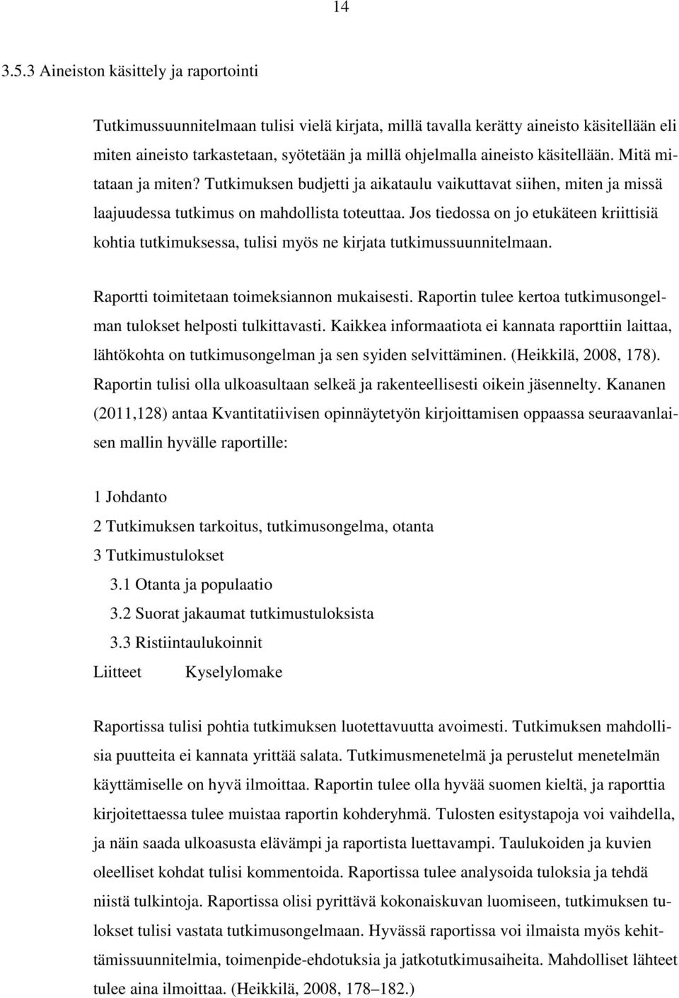 käsitellään. Mitä mitataan ja miten? Tutkimuksen budjetti ja aikataulu vaikuttavat siihen, miten ja missä laajuudessa tutkimus on mahdollista toteuttaa.