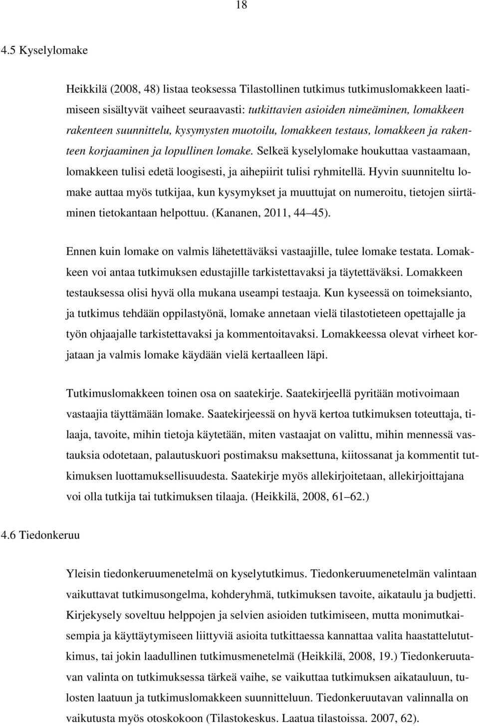 Selkeä kyselylomake houkuttaa vastaamaan, lomakkeen tulisi edetä loogisesti, ja aihepiirit tulisi ryhmitellä.