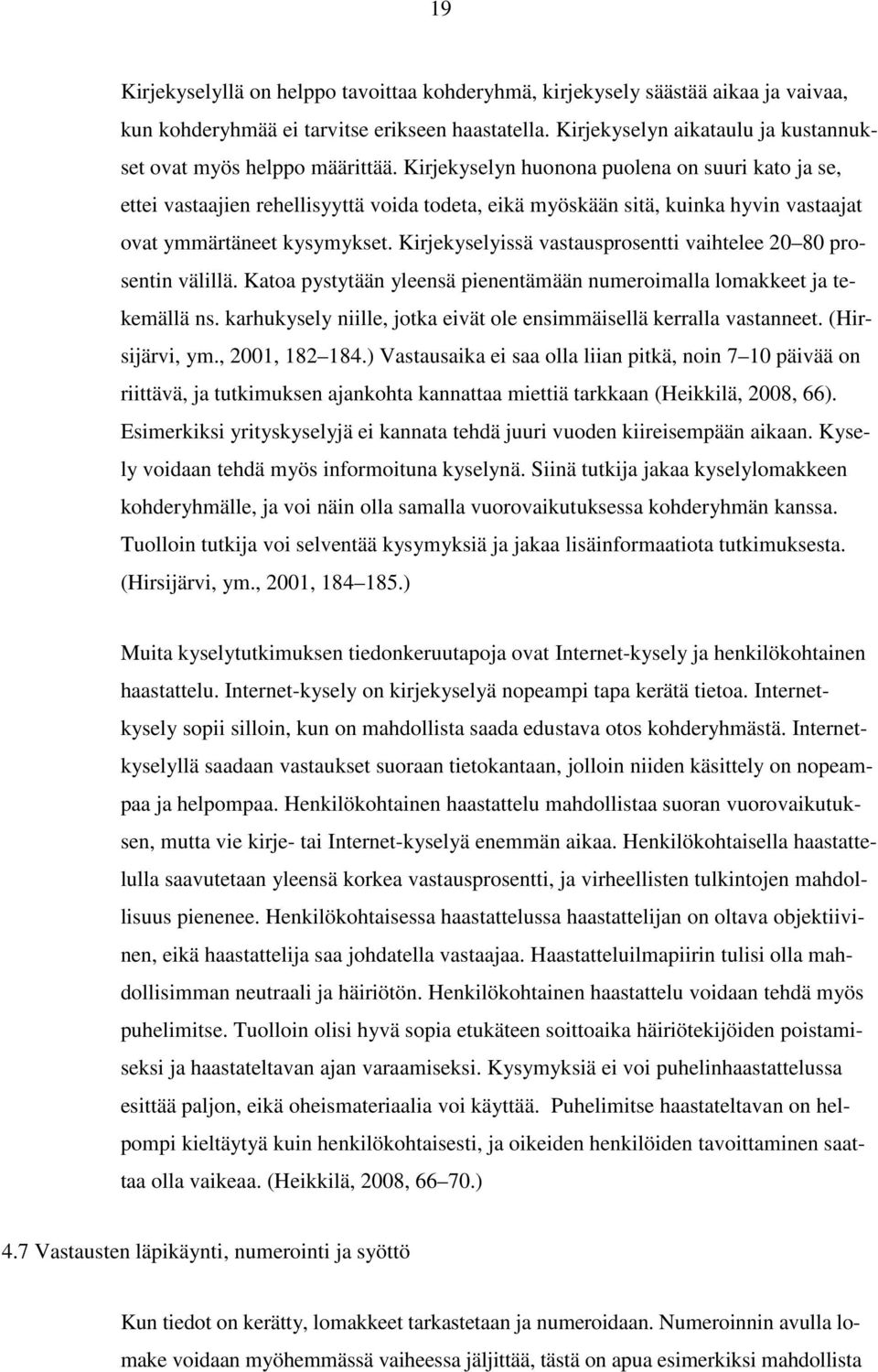 Kirjekyselyn huonona puolena on suuri kato ja se, ettei vastaajien rehellisyyttä voida todeta, eikä myöskään sitä, kuinka hyvin vastaajat ovat ymmärtäneet kysymykset.