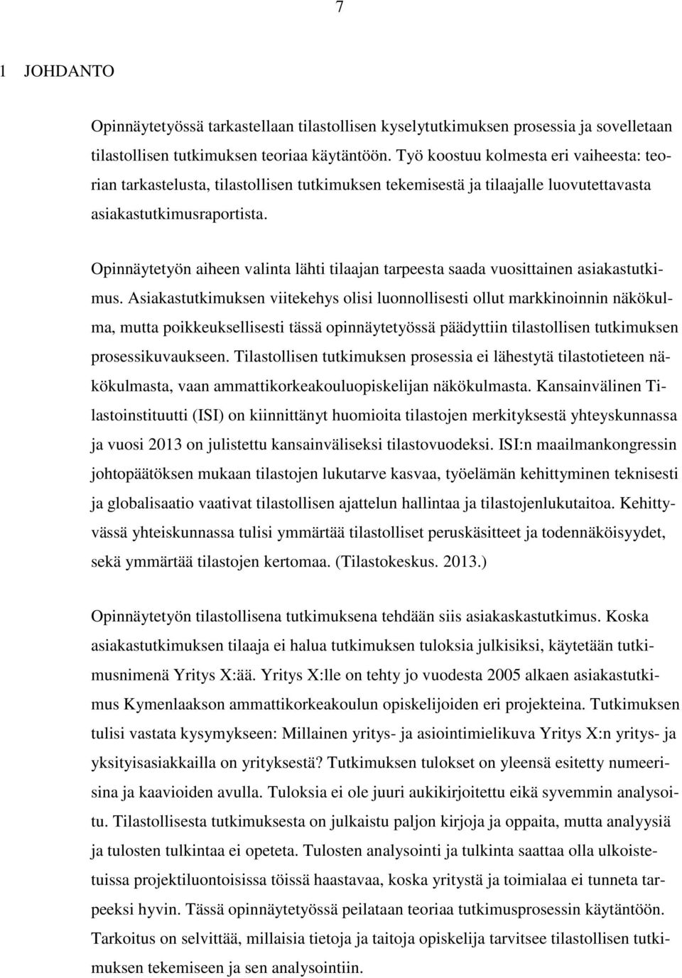Opinnäytetyön aiheen valinta lähti tilaajan tarpeesta saada vuosittainen asiakastutkimus.