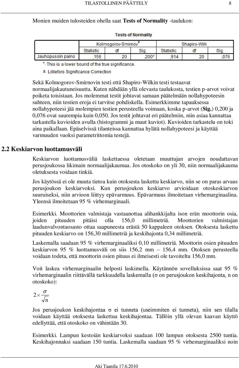 Esimerkkimme tapauksessa nollahypoteesi jää molempien testien perusteella voimaan, koska p-arvot (Sig.) 0,200 ja 0,076 ovat suurempia kuin 0,050.