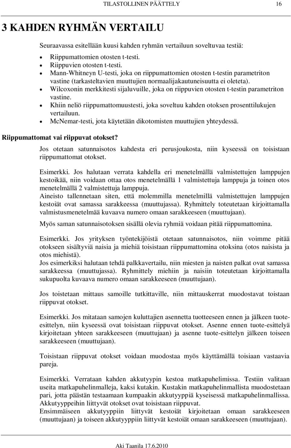 Wilcoxonin merkkitesti sijaluvuille, joka on riippuvien otosten t-testin parametriton vastine. Khiin neliö riippumattomuustesti, joka soveltuu kahden otoksen prosenttilukujen vertailuun.