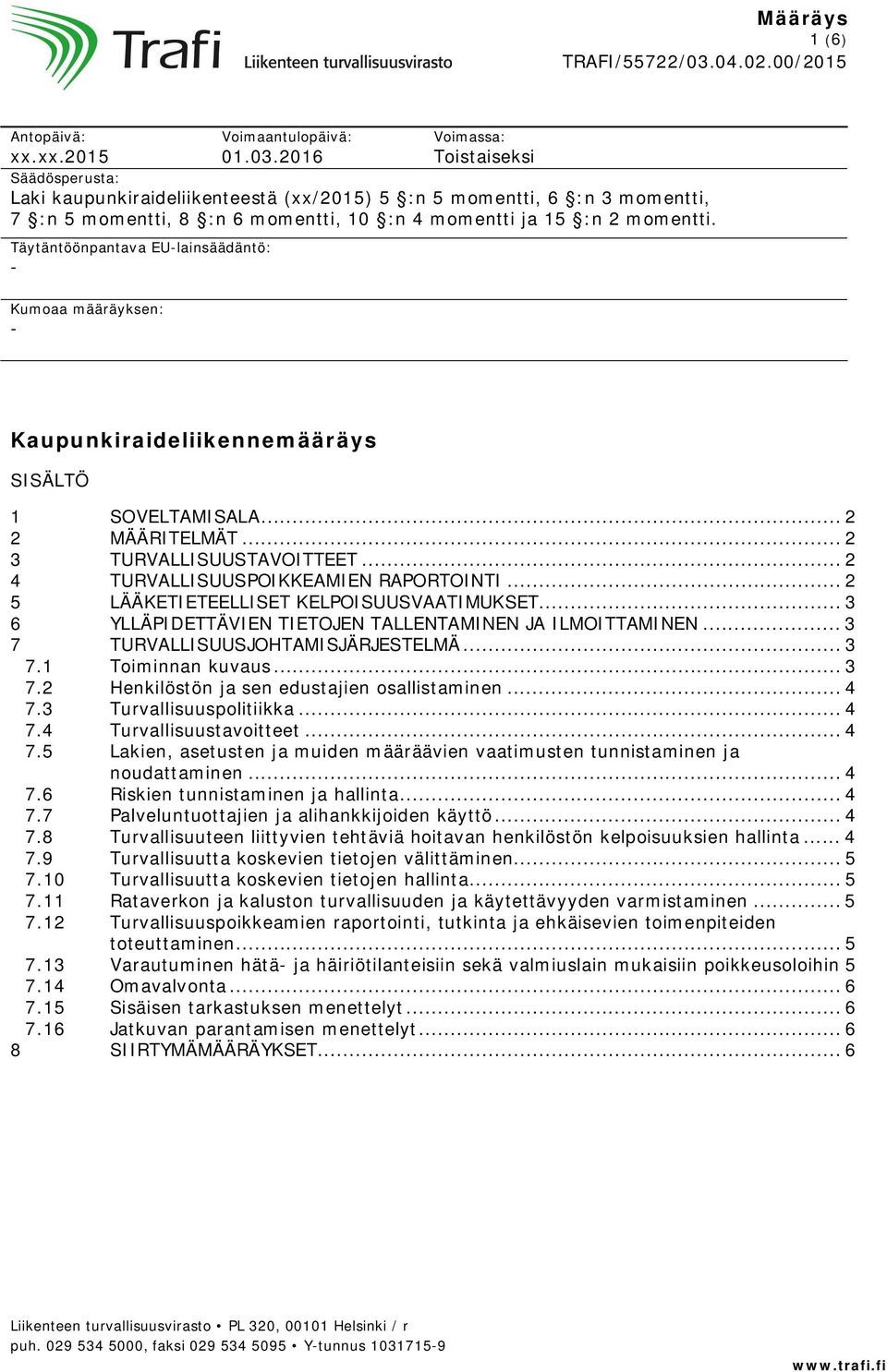 Täytäntöönpantava EU-lainsäädäntö: - Kumoaa määräyksen: - Kaupunkiraideliikennemääräys SISÄLTÖ 1 SOVELTAMISALA... 2 2 MÄÄRITELMÄT... 2 3 TURVALLISUUSTAVOITTEET.