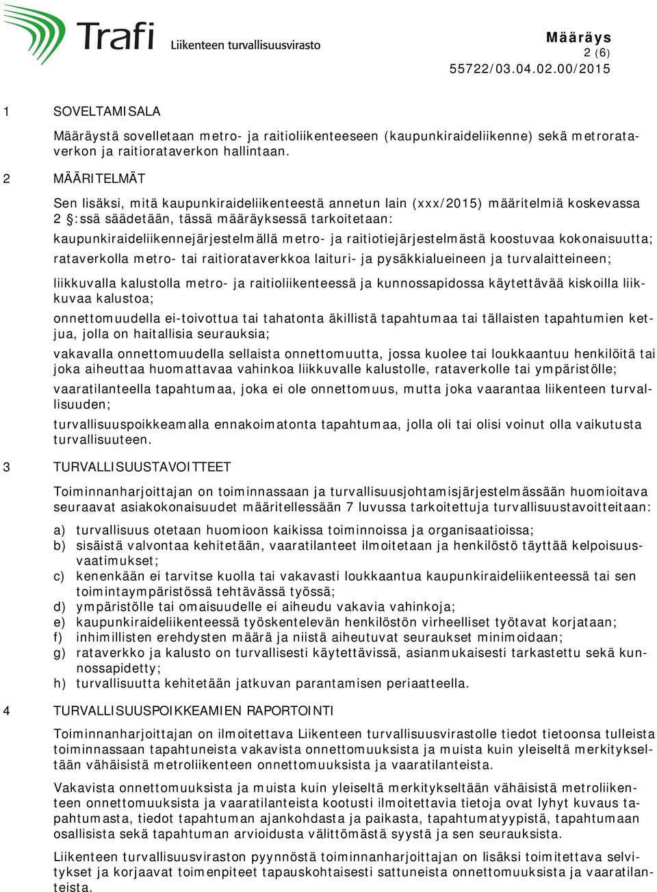 ja raitiotiejärjestelmästä koostuvaa kokonaisuutta; rataverkolla metro- tai raitiorataverkkoa laituri- ja pysäkkialueineen ja turvalaitteineen; liikkuvalla kalustolla metro- ja raitioliikenteessä ja