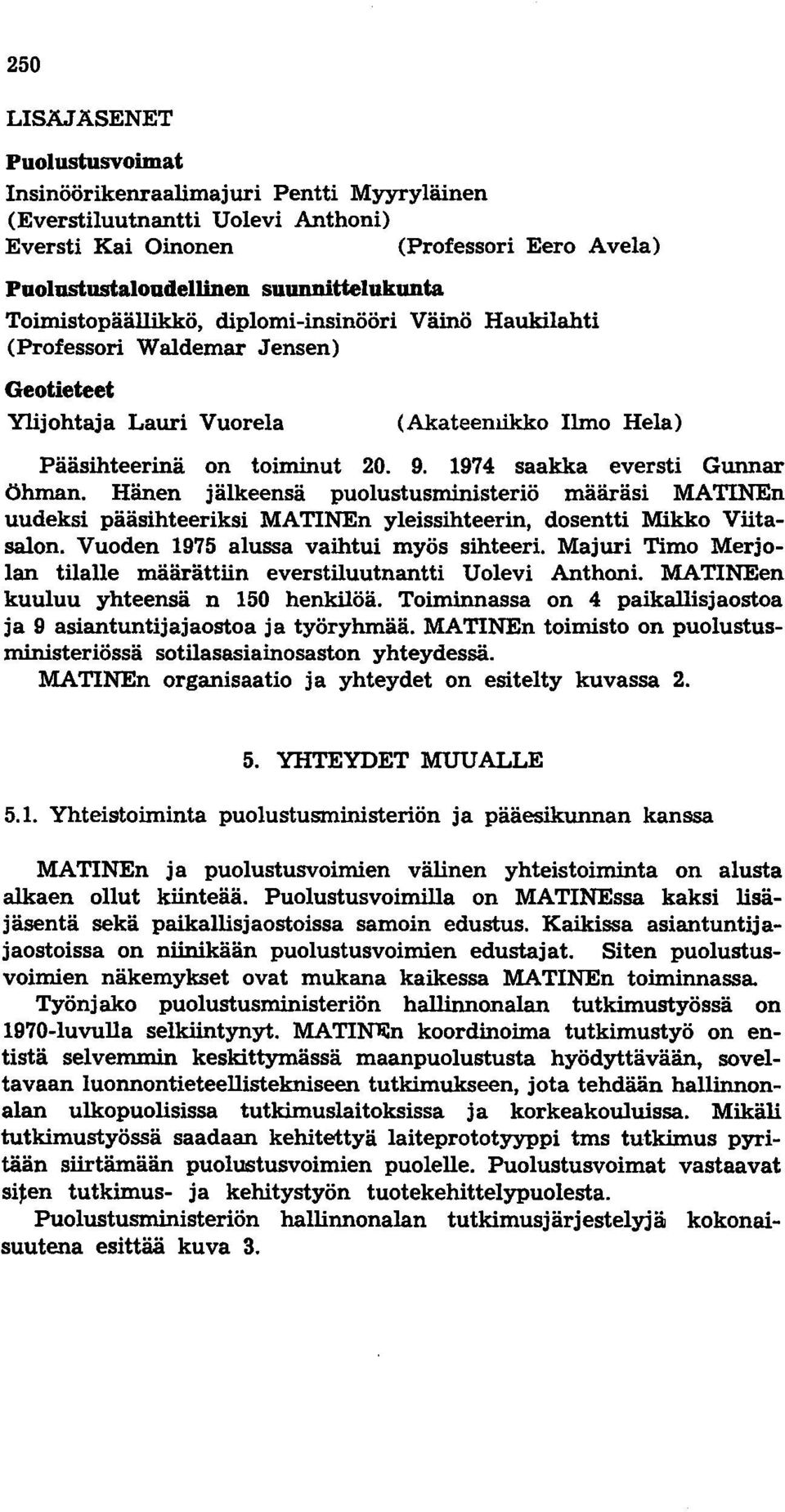 Toimistopäällikkö, diplomi-insinööri Väinö Haukilahti (Professori Waldemar Jensen) Geotieteet Ylijohtaja Lauri Vuorela (Akateemikko Ilmo Hela) Pääsihteerinä on toiminut 20. 9.