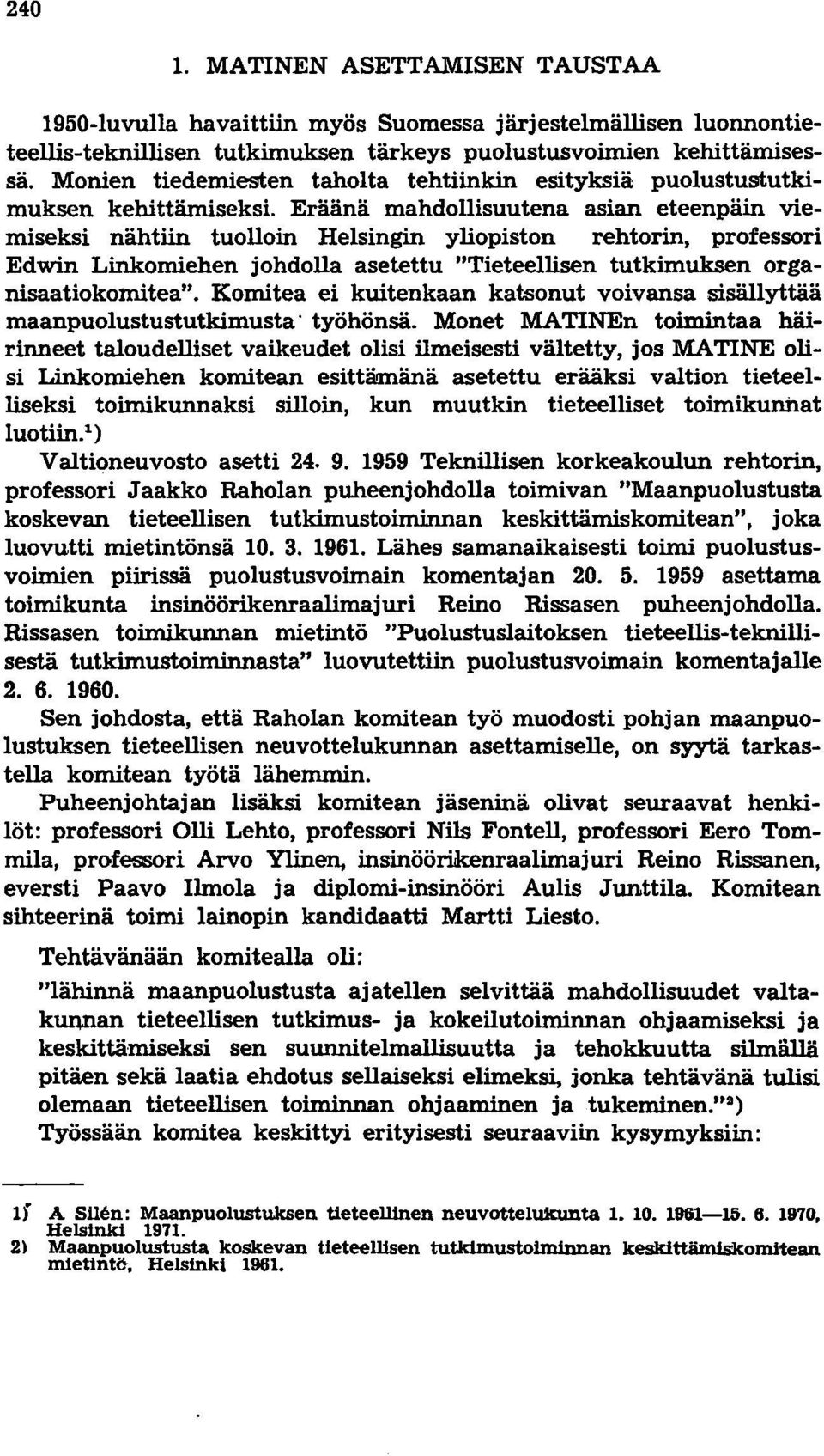 Eräänä mahdollisuutena asian eteenpäin viemiseksi nähtiin tuolloin Helsingin yliopiston rehtorin, professori Edwin Linkomiehen johdolla asetettu "Tieteellisen tutkimuksen organisaatiokomitea".