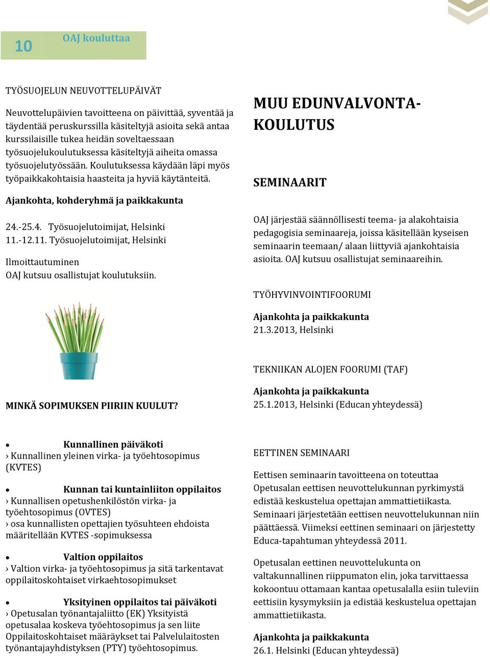 -25.4. Työsuojelutoimijat, Helsinki 11.-12.11. Työsuojelutoimijat, Helsinki OAJ kutsuu osallistujat koulutuksiin.