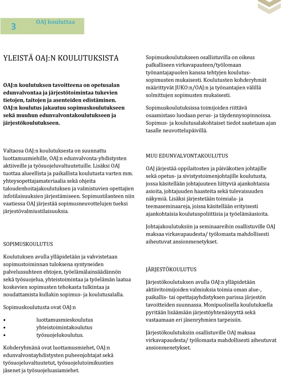 Sopimuskoulutukseen osallistuvilla on oikeus palkalliseen virkavapauteen/työlomaan työnantajapuolen kanssa tehtyjen koulutussopimusten mukaisesti.