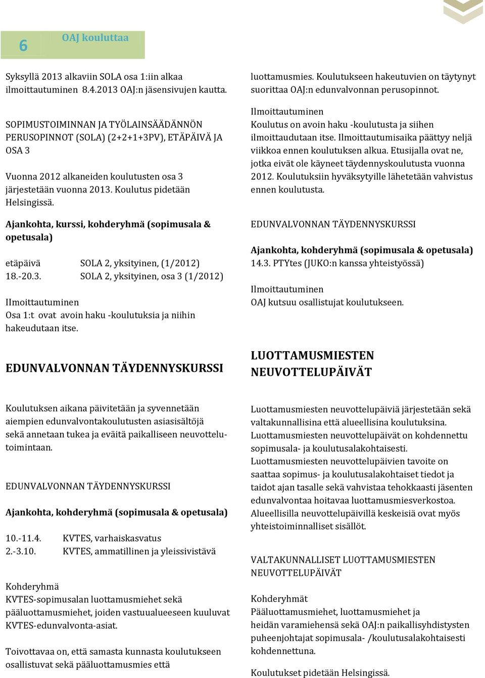 Ajankohta, kurssi, kohderyhmä (sopimusala & opetusala) etäpäivä SOLA 2, yksityinen, (1/2012) 18.-20.3.