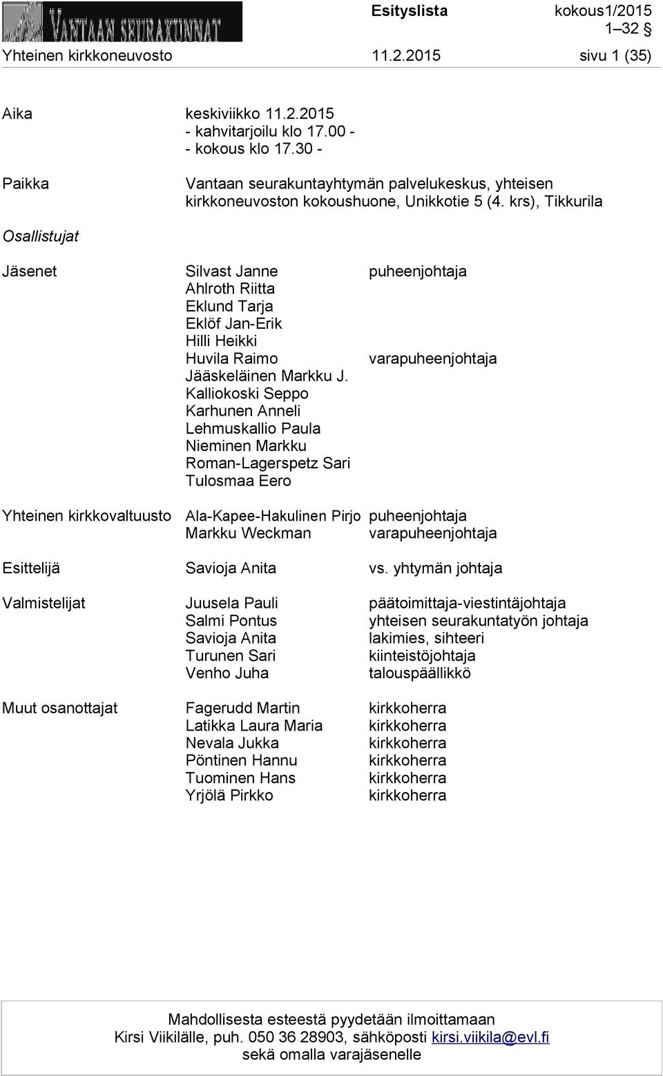 krs), Tikkurila Osallistujat Jäsenet Silvast Janne puheenjohtaja Ahlroth Riitta Eklund Tarja Eklöf Jan-Erik Hilli Heikki Huvila Raimo varapuheenjohtaja Jääskeläinen Markku J.