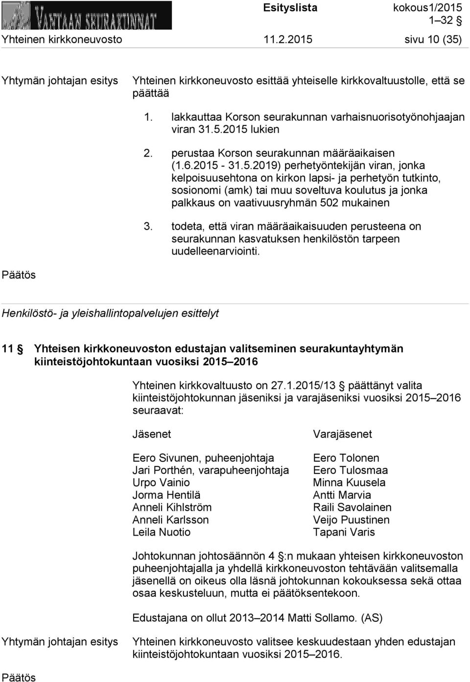 31.5.2019) perhetyöntekijän viran, jonka kelpoisuusehtona on kirkon lapsi- ja perhetyön tutkinto, sosionomi (amk) tai muu soveltuva koulutus ja jonka palkkaus on vaativuusryhmän 502 mukainen 3.