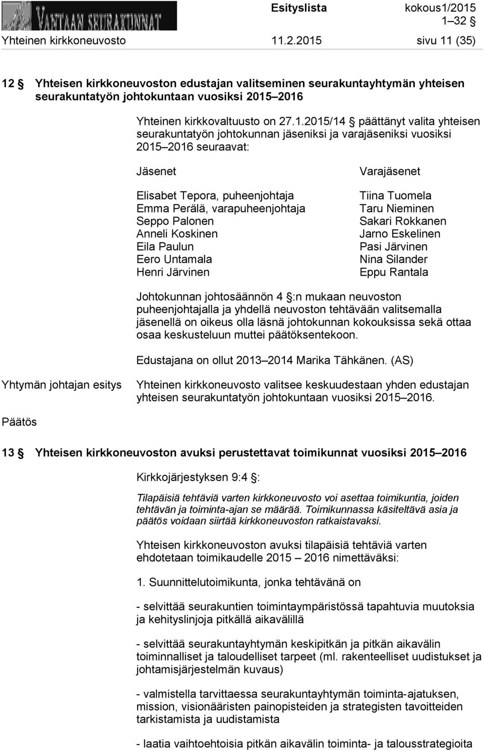 valita yhteisen seurakuntatyön johtokunnan jäseniksi ja varajäseniksi vuosiksi 2015 2016 seuraavat: Jäsenet Elisabet Tepora, puheenjohtaja Emma Perälä, varapuheenjohtaja Seppo Palonen Anneli Koskinen