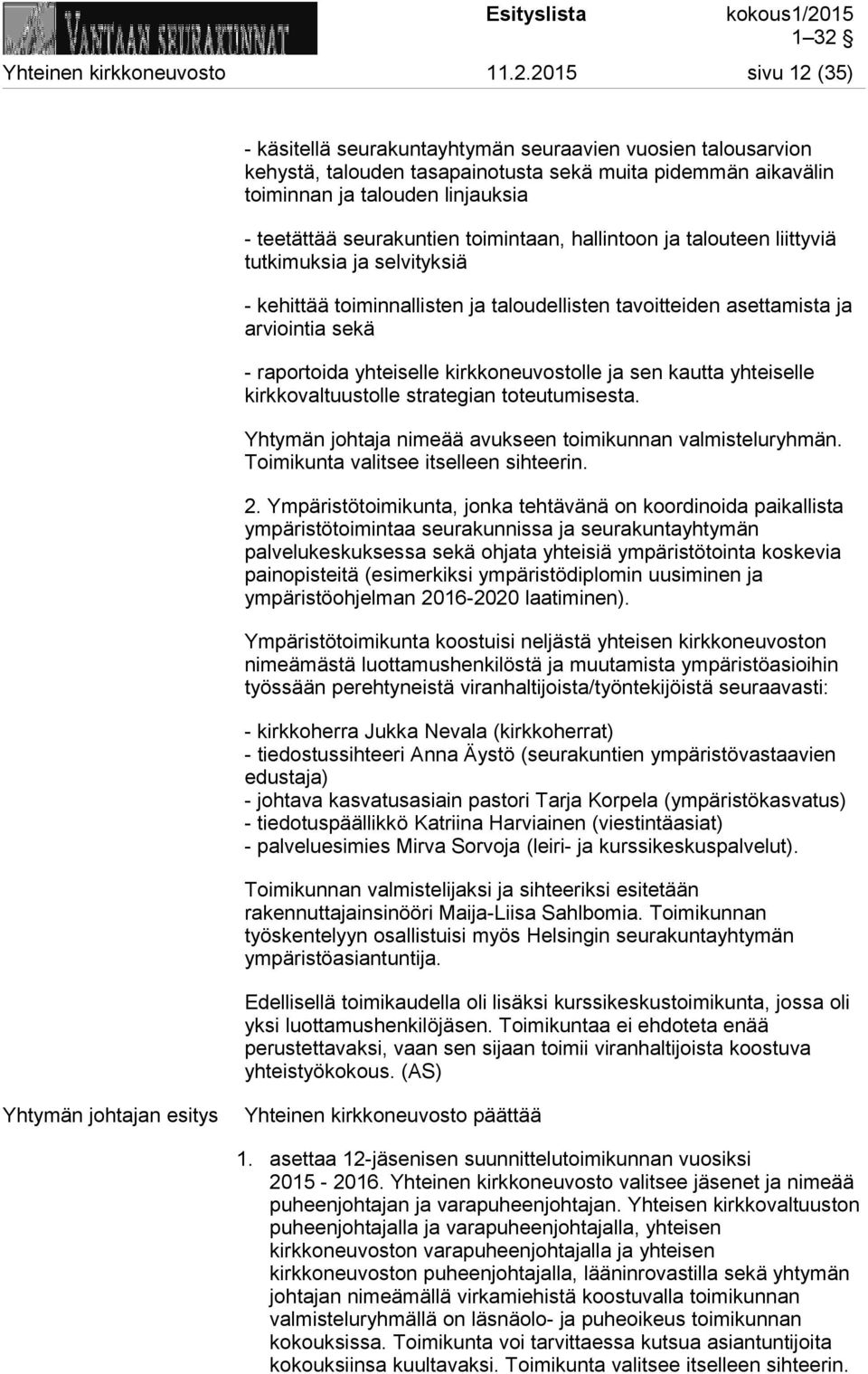 seurakuntien toimintaan, hallintoon ja talouteen liittyviä tutkimuksia ja selvityksiä - kehittää toiminnallisten ja taloudellisten tavoitteiden asettamista ja arviointia sekä - raportoida yhteiselle