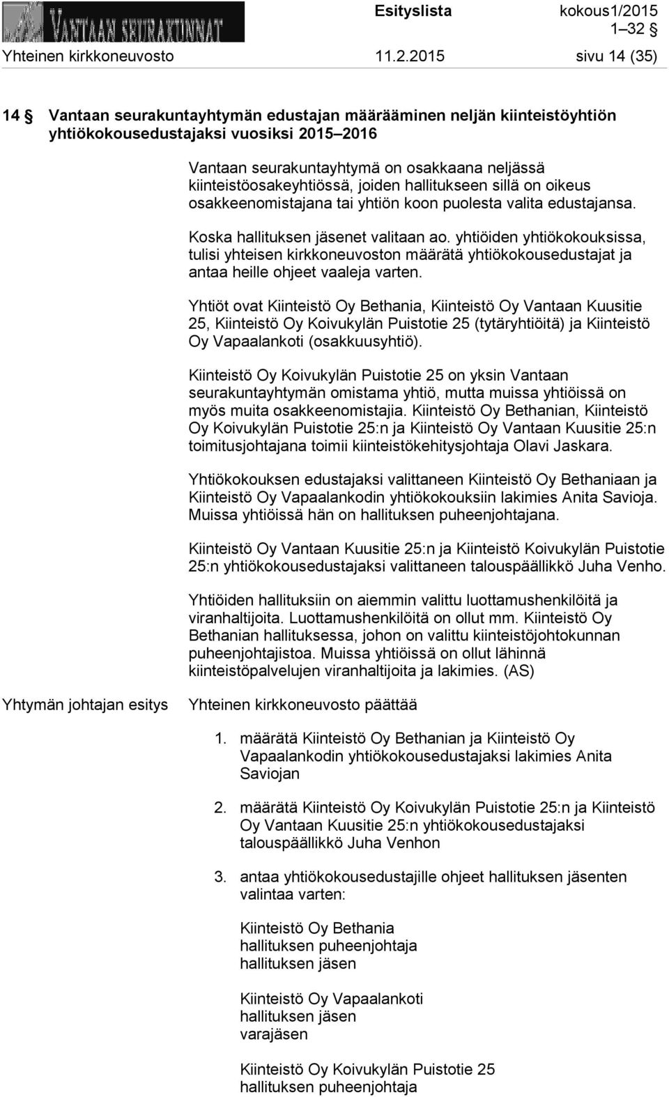 kiinteistöosakeyhtiössä, joiden hallitukseen sillä on oikeus osakkeenomistajana tai yhtiön koon puolesta valita edustajansa. Koska hallituksen jäsenet valitaan ao.