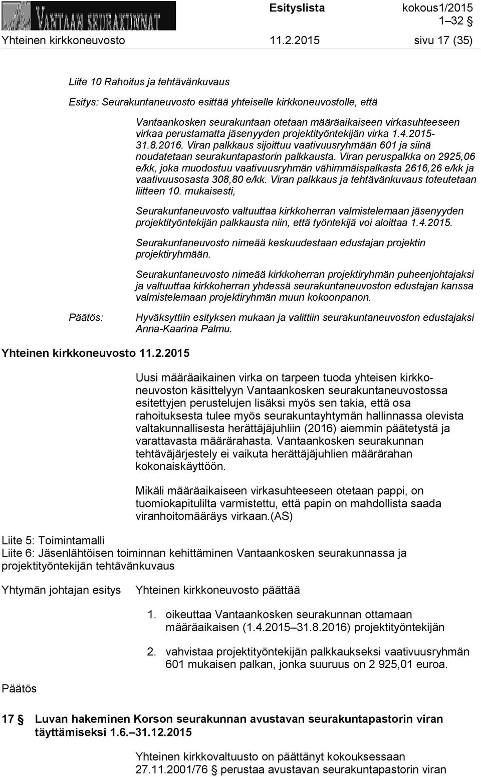 perustamatta jäsenyyden projektityöntekijän virka 1.4.2015-31.8.2016. Viran palkkaus sijoittuu vaativuusryhmään 601 ja siinä noudatetaan seurakuntapastorin palkkausta.
