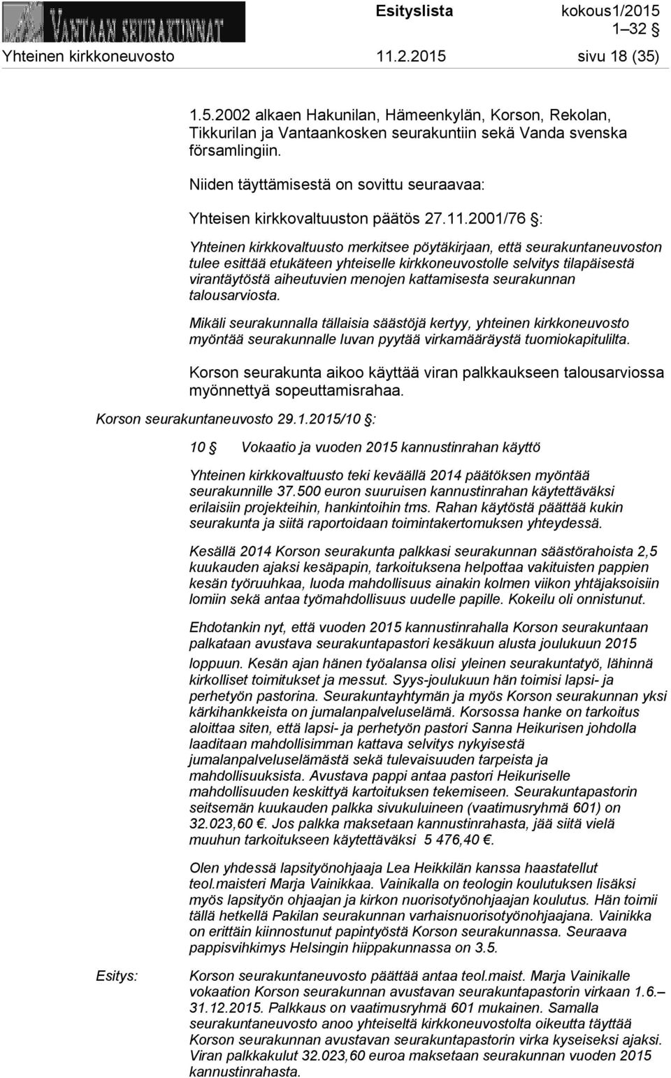 2001/76 : Yhteinen kirkkovaltuusto merkitsee pöytäkirjaan, että seurakuntaneuvoston tulee esittää etukäteen yhteiselle kirkkoneuvostolle selvitys tilapäisestä virantäytöstä aiheutuvien menojen