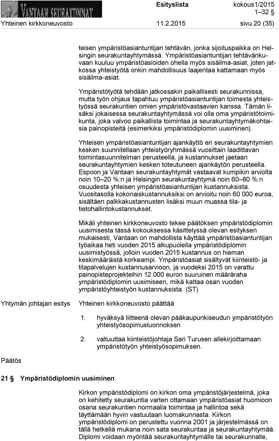 Ympäristötyötä tehdään jatkossakin paikallisesti seurakunnissa, mutta työn ohjaus tapahtuu ympäristöasiantuntijan toimesta yhteistyössä seurakuntien omien ympäristövastaavien kanssa.