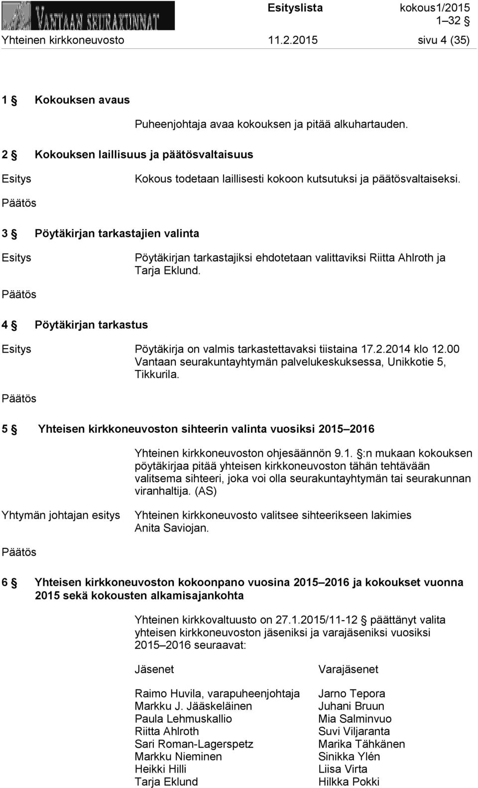 4 Pöytäkirjan tarkastus Esitys Pöytäkirja on valmis tarkastettavaksi tiistaina 17.2.2014 klo 12.00 Vantaan seurakuntayhtymän palvelukeskuksessa, Unikkotie 5, Tikkurila.