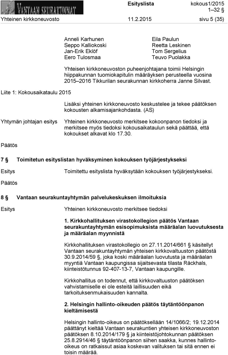 puheenjohtajana toimii Helsingin hiippakunnan tuomiokapitulin määräyksen perusteella vuosina 2015 2016 Tikkurilan seurakunnan kirkkoherra Janne Silvast.