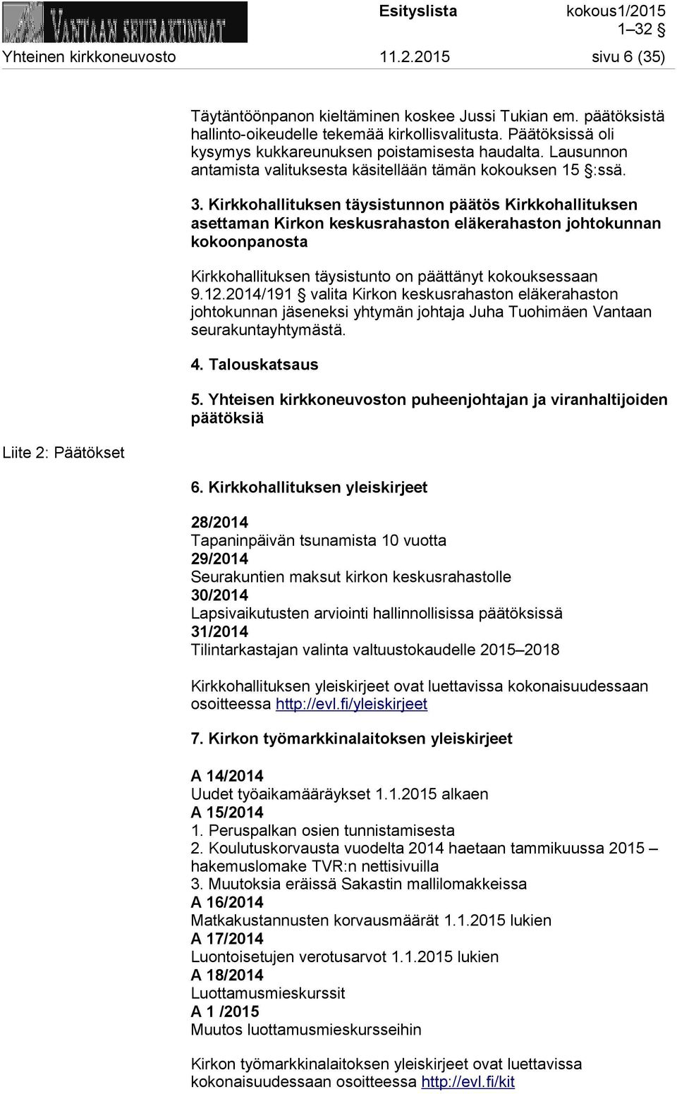 Kirkkohallituksen täysistunnon päätös Kirkkohallituksen asettaman Kirkon keskusrahaston eläkerahaston johtokunnan kokoonpanosta Kirkkohallituksen täysistunto on päättänyt kokouksessaan 9.12.