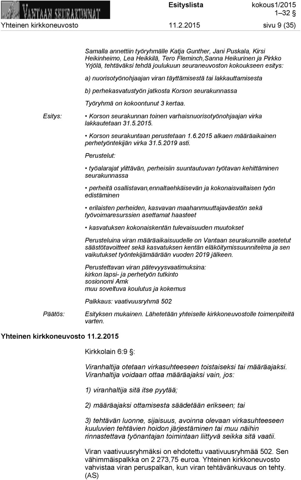 kokoukseen esitys: a) nuorisotyönohjaajan viran täyttämisestä tai lakkauttamisesta b) perhekasvatustyön jatkosta Korson seurakunnassa Työryhmä on kokoontunut 3 kertaa.