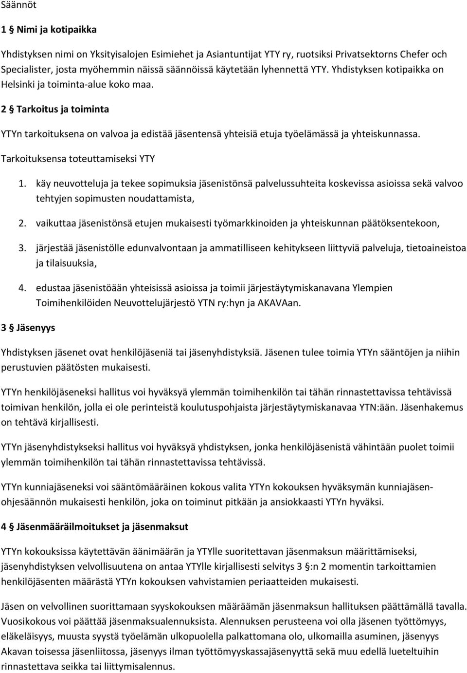 Tarkoituksensa toteuttamiseksi YTY 1. käy neuvotteluja ja tekee sopimuksia jäsenistönsä palvelussuhteita koskevissa asioissa sekä valvoo tehtyjen sopimusten noudattamista, 2.