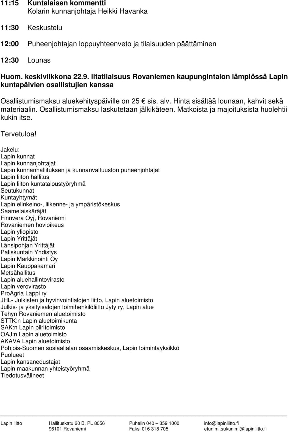 Osallistumismaksu laskutetaan jälkikäteen. Matkoista ja majoituksista huolehtii kukin itse. Tervetuloa!