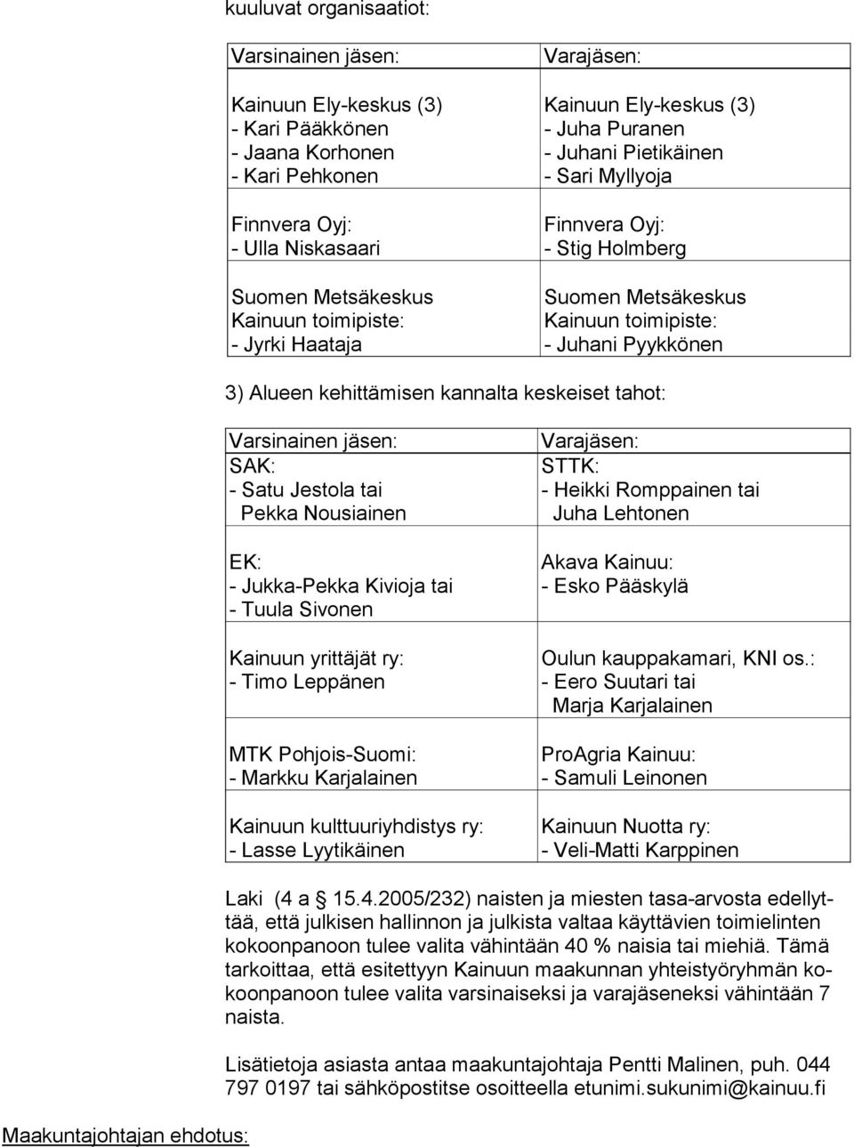 tahot: SAK: - Satu Jestola tai Pekka Nousiainen EK: - Jukka-Pekka Kivioja tai - Tuula Sivonen Kainuun yrittäjät ry: - Timo Leppänen MTK Pohjois-Suomi: - Markku Karjalainen Kainuun kulttuuriyhdistys