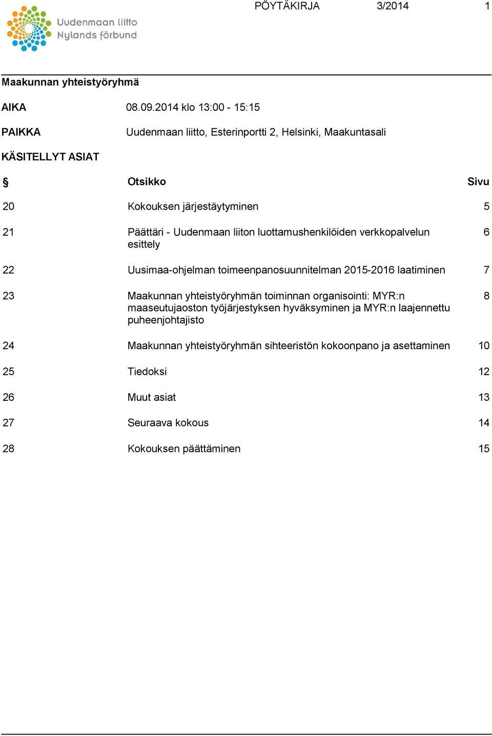 Uudenmaan liiton luottamushenkilöiden verkkopalvelun esittely 6 22 Uusimaa-ohjelman toimeenpanosuunnitelman 2015-2016 laatiminen 7 23 Maakunnan yhteistyöryhmän