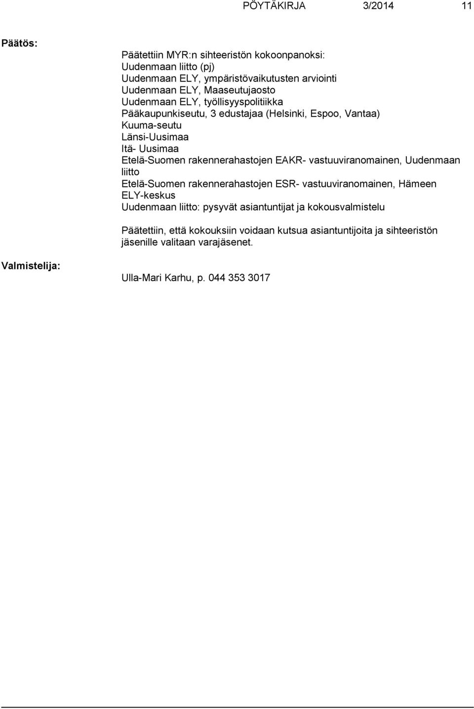 rakennerahastojen EAKR- vastuuviranomainen, Uudenmaan liitto Etelä-Suomen rakennerahastojen ESR- vastuuviranomainen, Hämeen ELY-keskus Uudenmaan liitto: pysyvät