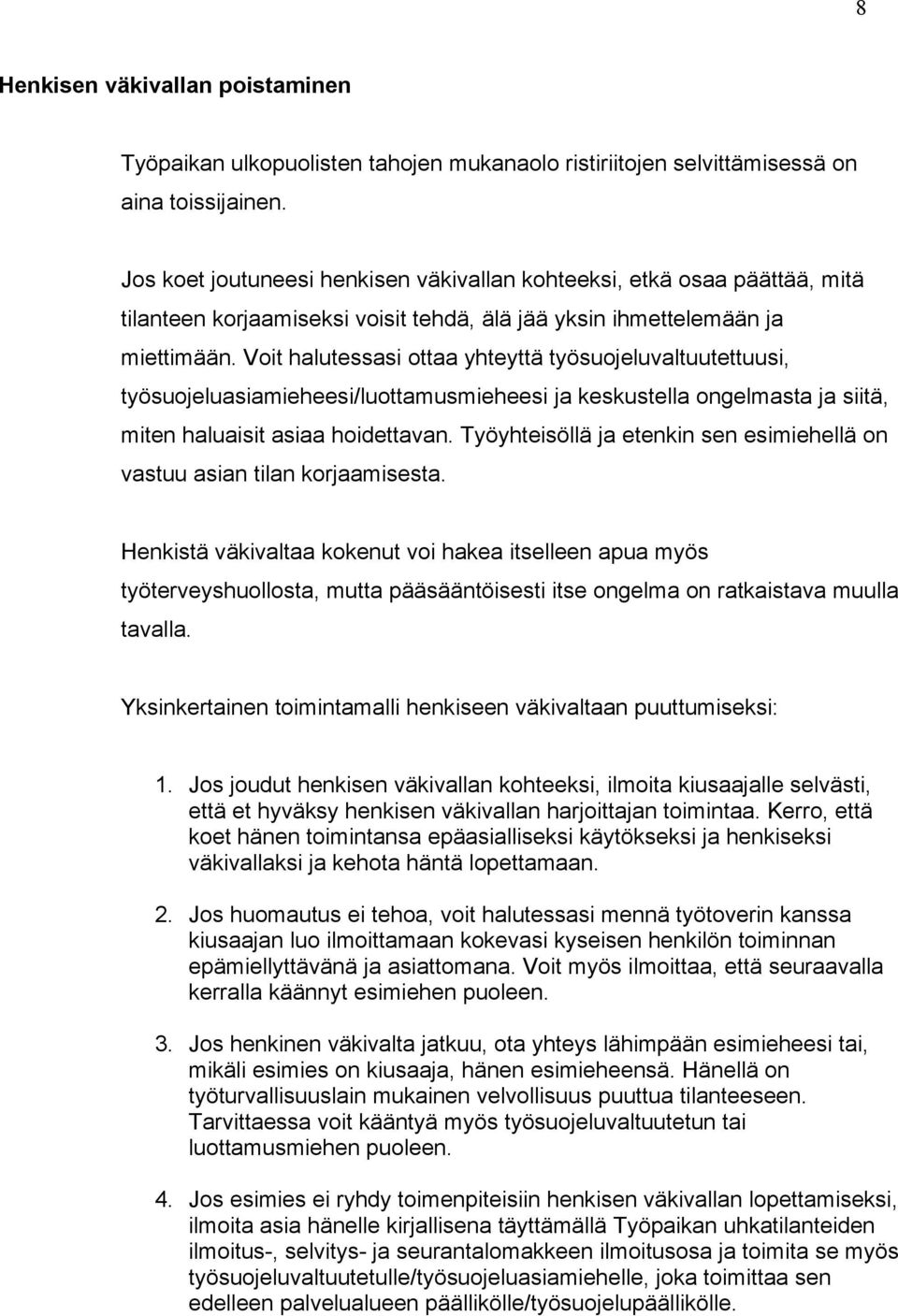 Voit halutessasi ottaa yhteyttä työsuojeluvaltuutettuusi, työsuojeluasiamieheesi/luottamusmieheesi ja keskustella ongelmasta ja siitä, miten haluaisit asiaa hoidettavan.