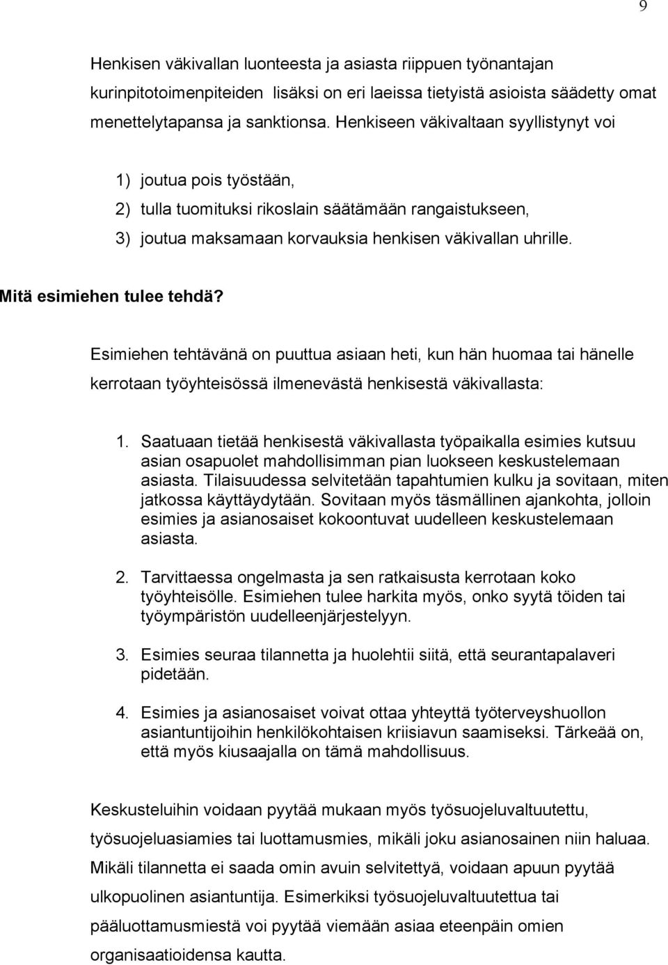 Mitä esimiehen tulee tehdä? Esimiehen tehtävänä on puuttua asiaan heti, kun hän huomaa tai hänelle kerrotaan työyhteisössä ilmenevästä henkisestä väkivallasta: 1.