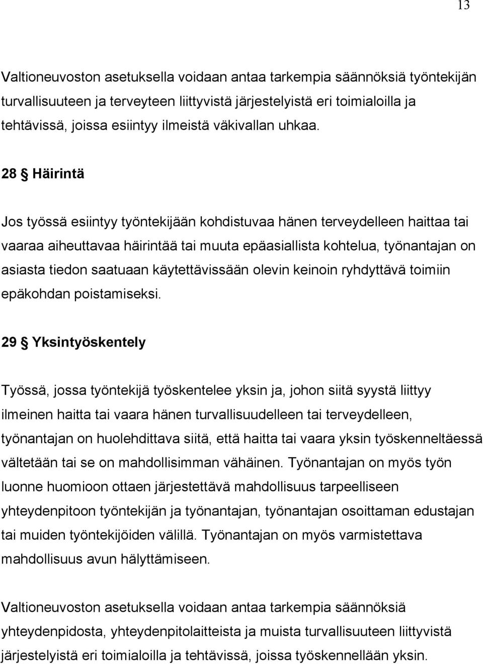 28 Häirintä Jos työssä esiintyy työntekijään kohdistuvaa hänen terveydelleen haittaa tai vaaraa aiheuttavaa häirintää tai muuta epäasiallista kohtelua, työnantajan on asiasta tiedon saatuaan